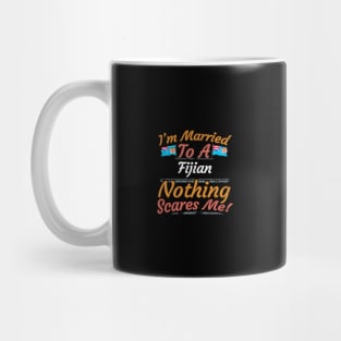 I'm Married To A Fijian Nothing Scares Me - Gift for Fijian From Fiji Oceania,Melanesia, Mug